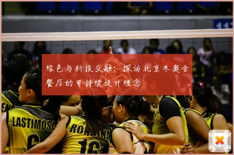绿色与科技交融：探访北京冬奥会餐厅的可持续设计理念